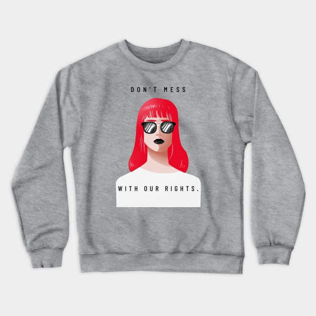 DON'T MESS WITH OUR RIGHTS Crewneck Sweatshirt by Freckle Face